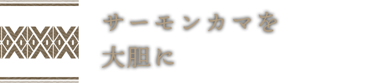 サーモンカマを大胆に